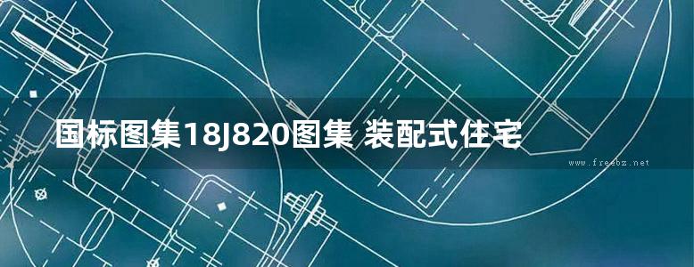 国标图集18J820图集 装配式住宅建筑设计标准图示